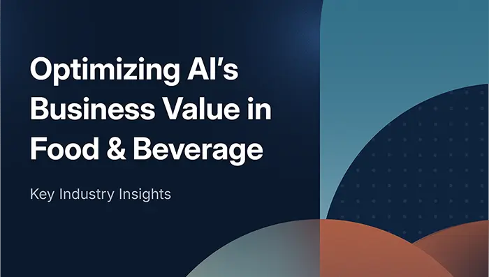 Optimizing AI’s Business Value in Food & Beverage
